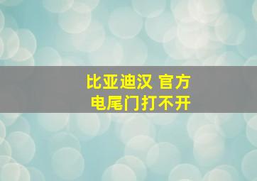 比亚迪汉 官方 电尾门打不开